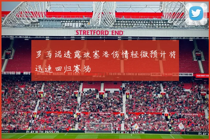 罗马诺透露坎塞洛伤情轻微预计将迅速回归赛场